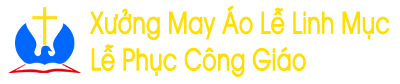 Xưởng May Áo Lễ Linh Mục – Lễ Phục Công Giáo